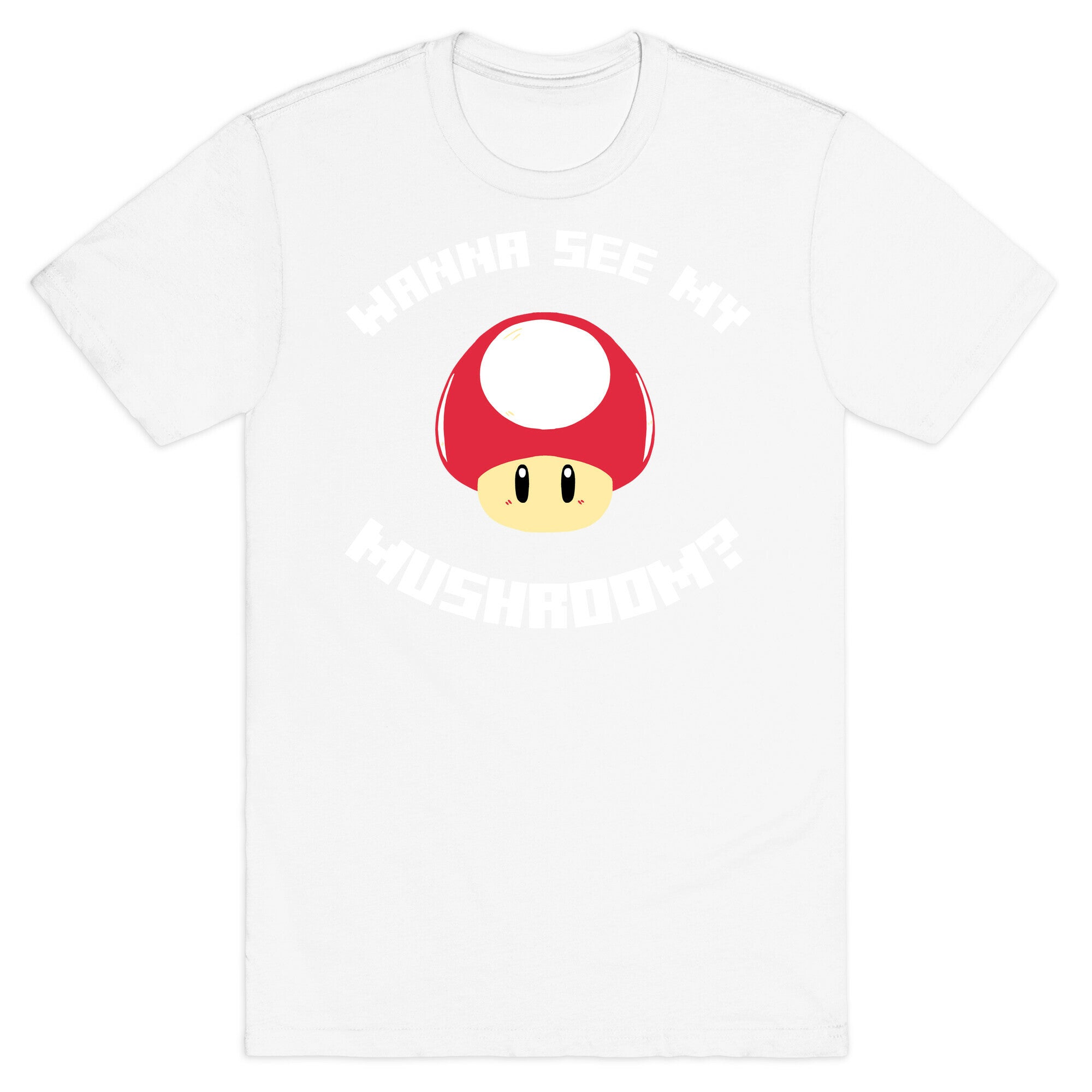 Wanna See My Mushroom?  T-Shirt